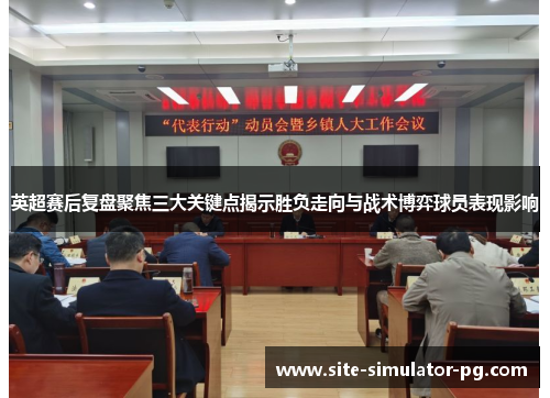 英超赛后复盘聚焦三大关键点揭示胜负走向与战术博弈球员表现影响