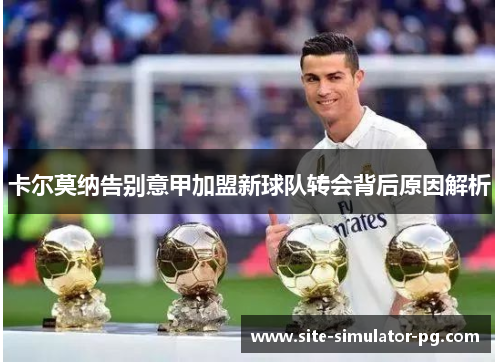 卡尔莫纳告别意甲加盟新球队转会背后原因解析